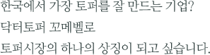 한국에서 가장 토퍼를 잘 만드는 기업? 닥터토퍼 꼬메벨로 토퍼시장의 하나의 상징이 되고 싶습니다.